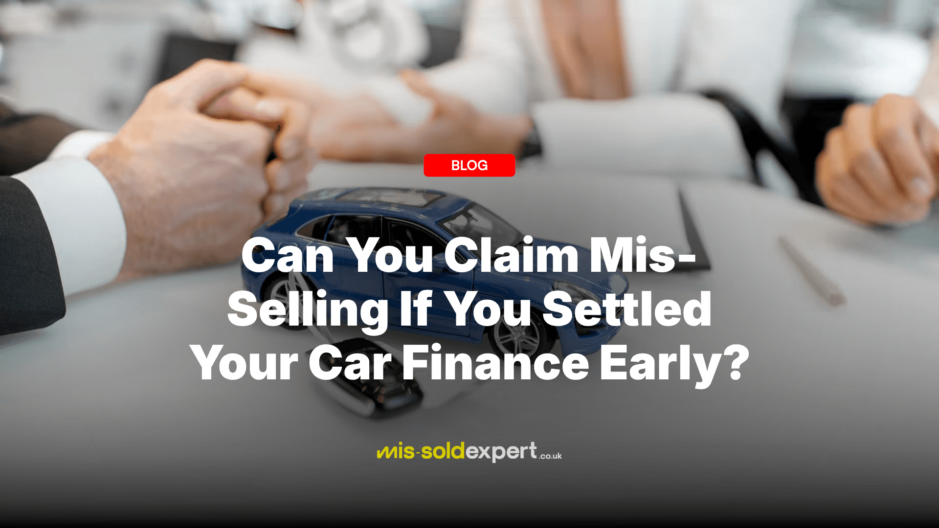 Can You Claim Mis-Selling If You Settled Your Car Finance Early? - Mis-Sold Expert